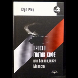 Ренц Карл - Просто глоток кофе, или Беспощадная Милость