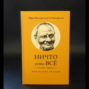 Шри Нисаргадатта Махарадж - Ничто есть всё 