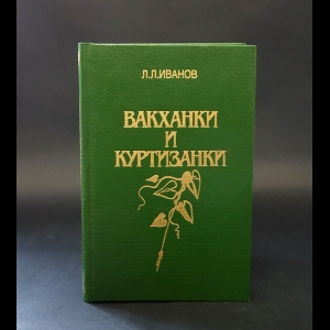 Иванов Л.Л. - Вакханки и куртизанки. С древнейших времен и до наших дней.