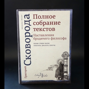 Сковорода Григорий - Наставления бродячего философа. Полное собрание текстов