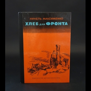 Максименко Нинель - Хлеб для фронта 