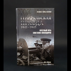 Рубцов Юрий  -  Генеральская правда. 1941-1945. Крестный путь советских командиров