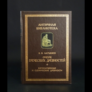 Латышев Василий Васильевич - Очерк греческих древностей. Часть 2. Богослужебные и сценические древности 