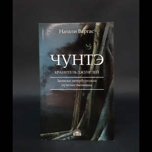 Варгас Натали  - Чунтэ - хранитель джунглей. Записки петербургской путешественницы