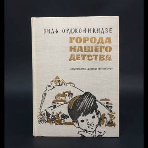 Орджоникидзе Виль Николаевич - Города нашего детства 