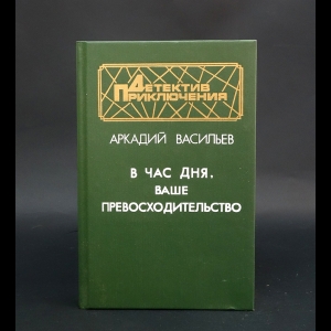 Васильев Аркадий Николаевич -  В час дня, Ваше превосходительство 