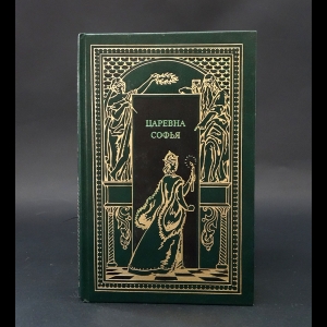 Карнович Е., Масальский К., Полежаев П. - Царевна Софья Алексеевна. Стрелецкий бунт. Престол и монастырь 