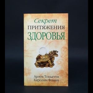 Тоньетти Арлен, Флинн Каролин - Секрет притяжения здоровья 