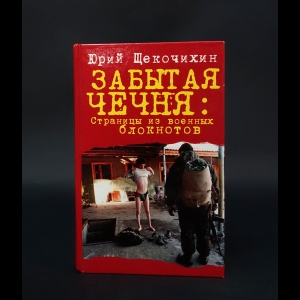 Щекочихин Юрий Петрович - Забытая Чечня. Страницы из военных блокнотов