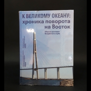 Авторский коллектив - К Великому океану: хроника поворота на Восток. Сборник докладов Валдайского клуба