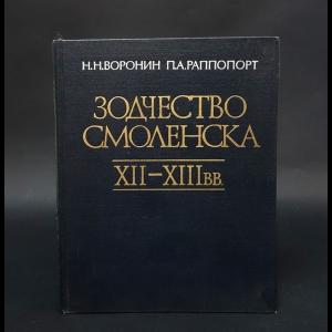 Воронин Н., Раппопорт П. - Зодчество Смоленска XII-XIII вв.