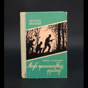 Стаднюк Иван - Место происшествия - фронт 