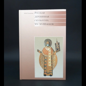 Соколова Ирина Михайловна - Русская деревянная скульптура XV-XVIII веков 