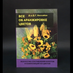 Хессайон Д.Г. - Все об аранжировке цветов 