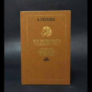 Гессен А. - Все волновало нежный ум... Пушкин среди книг и друзей