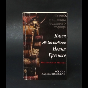 Рождественская Ксения -  Мистическая Москва. Ключ от библиотеки Ивана Грозного