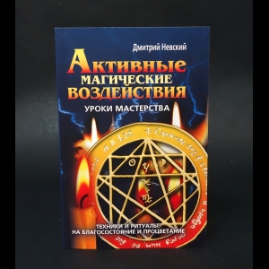 Невский Дмитрий  - Активные магические воздействия. Уроки мастерства. Техники и ритуалы на благосостояние и процветание