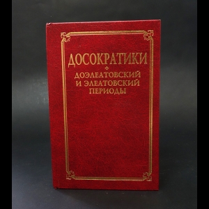 Авторский коллектив - Досократики. Доэлеатовский и элеатовский периоды