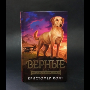 Холт Кристофер  - Верные. Книга 1. Когда исчезли все люди