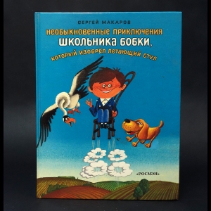 Макаров Сергей  - Необыкновенные приключения школьника Бобки, который изобрел летающий стул