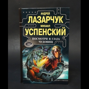 Лазарчук Андрей, Успенский Михаил - Посмотри в глаза чудовищ 