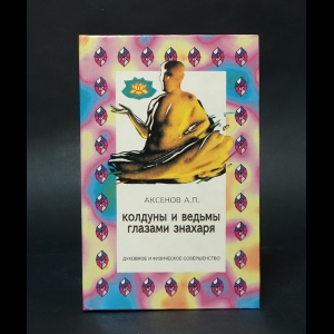 Аксенов А.П. - Колдуны и ведьмы глазами знахаря