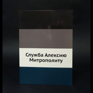 Авторский коллектив - Служба Алексию Митрополиту 