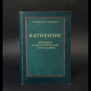 Протоиерей Олег Давыденков - Катихизис. Введение в догматическое богословие. Курс лекций 