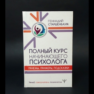 Старшенбаум Геннадий  - Полный курс начинающего психолога. Приемы, примеры, подсказки 