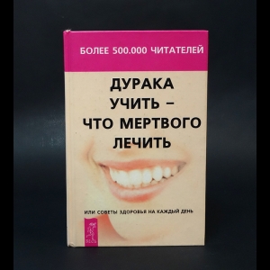 Паламарчук М. А., Югай Вероника Б. - Дурака учить - что мертвого лечить, или Советы здоровья на каждый день 