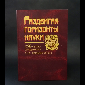 Авторский коллектив - Раздвигая горизонты науки: К 90-летию академика С. Л. Тихвинского