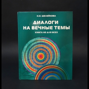 Шелейкова Н.И. - Диалоги на вечные темы. Книга не для всех (с автографом)