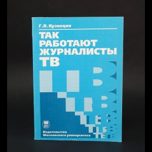 Кузнецов Г.В. - Так работают журналисты ТВ 