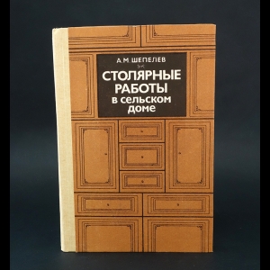 Шепелев А.М. - Столярные работы в сельском доме 