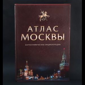 Авторский коллектив - Атлас Москвы. Картографическая энциклопедия 