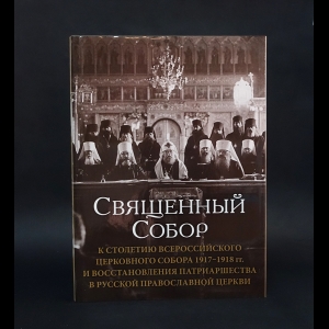 Авторский коллектив - Священный Собор: К 100-летию Всероссийского Церковного Собора 1917-1918 гг. и восстановления Патриаршества в Русской Православной Церкви 