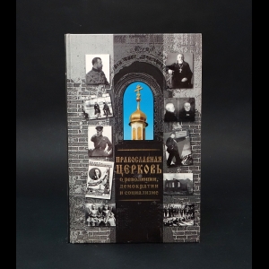 Авторский коллектив - Православная Церковь о революции, демократии и социализме 