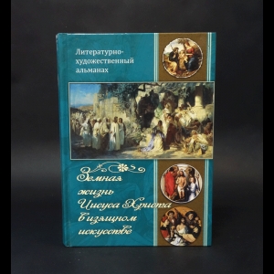 Коллектив авторов - Земная жизнь Иисуса Христа в изящном искусстве