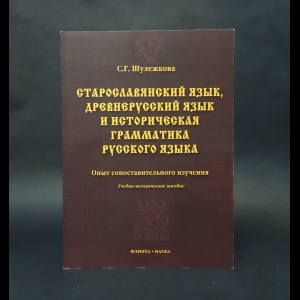 Шулежкова С.Г. - Старославянский язык, древнерусский язык и историческая грамматика русского языка