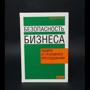 Пичугин В. - Безопасность бизнеса Защита от уголовного преследования