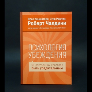 Гольдштейн Ноа, Мартин Стив, Чалдини Роберт - Психология убеждения. 50 доказательных способов быть убедительным