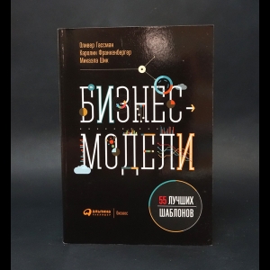 Гассман Оливер, Франкенбергер Каролин, Шик Микаэла - Бизнес-модели. 55 лучших шаблонов 