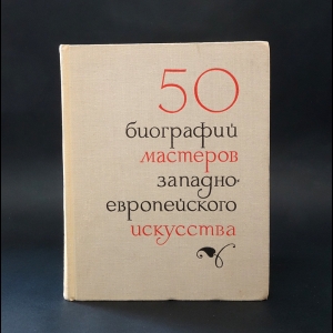 Шапиро Ю.Г., Персианова О.М., Мытарева К.В., Аране Н.М. - 50 кратких биографий мастеров западно-европейского искусства XIV-XIX веков 