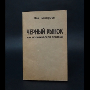 Тимофеев Лев  - Черный рынок как политическая система 