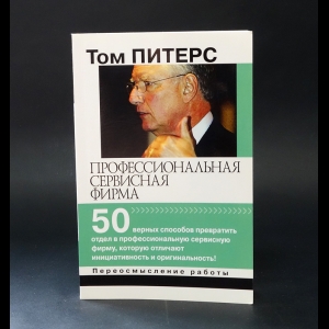 Питерс Томас - Профессиональная сервисная фирма: 50 верных способов превратить отдел в профессиональную сервисную фирму, которую отличают инициативность и оригинальность!