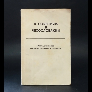 Коллектив авторов - К событиям в Чехословакии. Факты, документы, свидетельства прессы и очевидцев