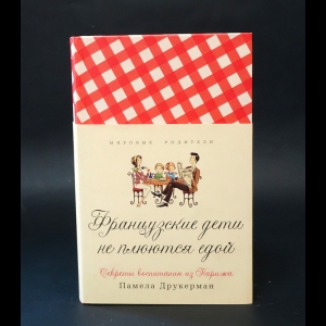 Друкерман Памела - Французские дети не плюются едой. Секреты воспитания из Парижа 