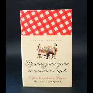 Друкерман Памела - Французские дети не плюются едой. Секреты воспитания из Парижа 