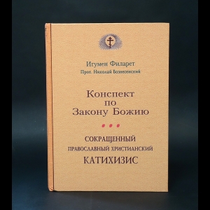 Прот. Николай Вознесенский, Игумен Филарет  - Конспект по Закону Божию. Сокращенный православный христианский катихизис