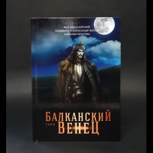 Задунайский В., Белаш Л., Ипатова Н. - Балканский венец. Том 3